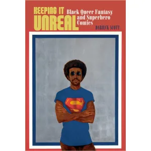 Keeping It Unreal - Black Queer Fantasy and Superhero Comics Book